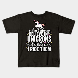 I Don't Always Believe In Unicorns I Ride Them Kids T-Shirt